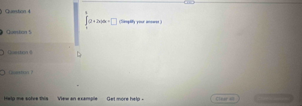 ∈tlimits _1^5(2+2x)dx=□ (Simplify your answer.) 
Question 5 
Question 6 
Questron 7 
Help me solve this View an example Get more help - Clear all