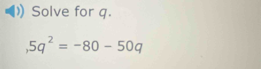 Solve for q.
,5q^2=-80-50q