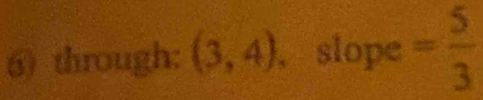 through: (3,4) , slope = 5/3 