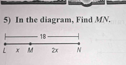 In the diagram, Find MN.
18
L x M 2x N