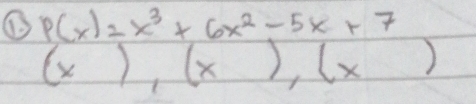 p(x)=x^3+6x^2-5x+7
(x),(x),(x)