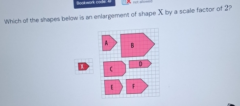 Bookwork code: 4F not allowed 
Which of the shapes below is an enlargement of shape X by a scale factor of 2?