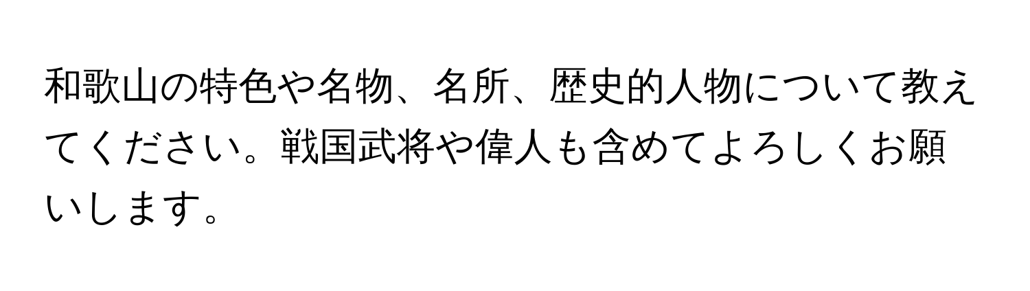 和歌山の特色や名物、名所、歴史的人物について教えてください。戦国武将や偉人も含めてよろしくお願いします。