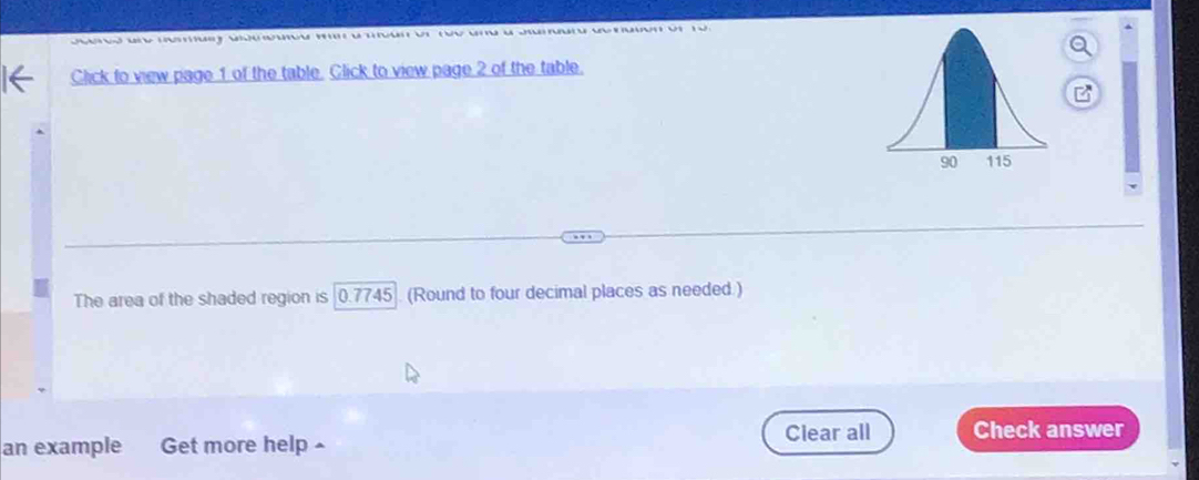 Click to view page 1 of the table. Click to view page 2 of the table. 
The area of the shaded region is 0.7745 (Round to four decimal places as needed ) 
Clear all Check answer 
an example Get more help ^