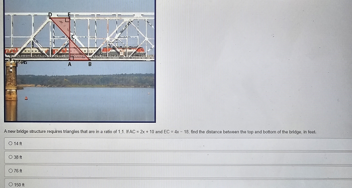 A EC=4x-18 , find the distance between the top and bottom of the bridge, in feet
14 ft
38 ft
76 ft
150 ft