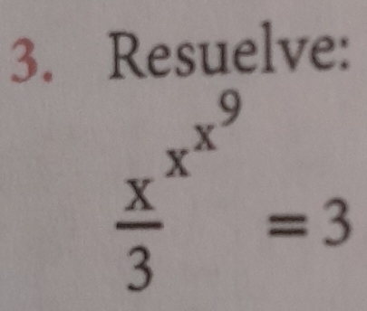 Resuelve:
frac x^(x^9)3=3