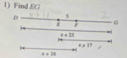 Find EG
D
5
8 F
G
x+25
4

x+17
x+16