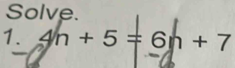 Solve. 
1. 4n+5=6n+7