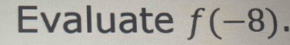 Evaluate f(-8).