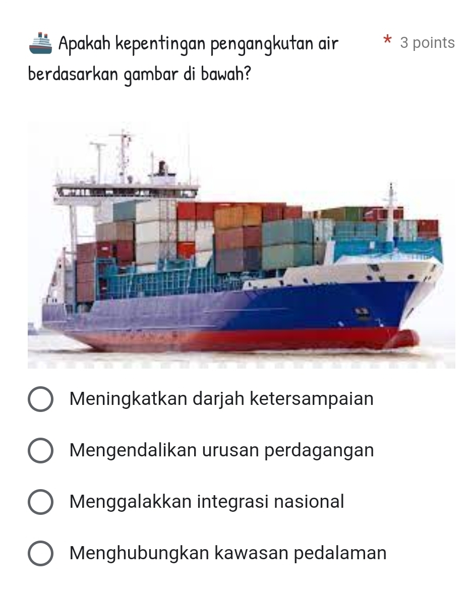 Apakah kepentingan pengangkutan air 3 points
berdasarkan gambar di bawah?
Meningkatkan darjah ketersampaian
Mengendalikan urusan perdagangan
Menggalakkan integrasi nasional
Menghubungkan kawasan pedalaman