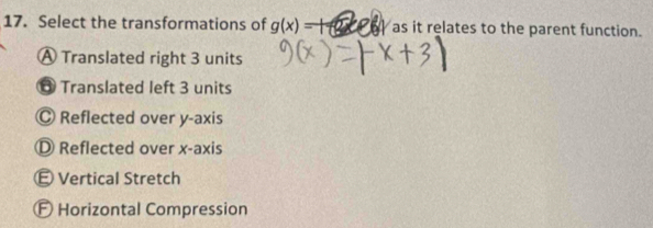 Select the transformations of g(x)=1 as it relates to the parent function.
A Translated right 3 units
* Translated left 3 units
© Reflected over y-axis
D Reflected over x-axis
E Vertical Stretch
É Horizontal Compression