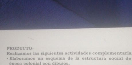 PRODUCTO 
Realizamos las siguientes actividades complementaria 
▪Elaboramos un esquema de la estructura social de 
época colonial con dibujos.