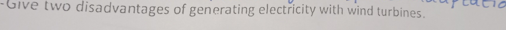 Give two disadvantages of generating electricity with wind turbines.