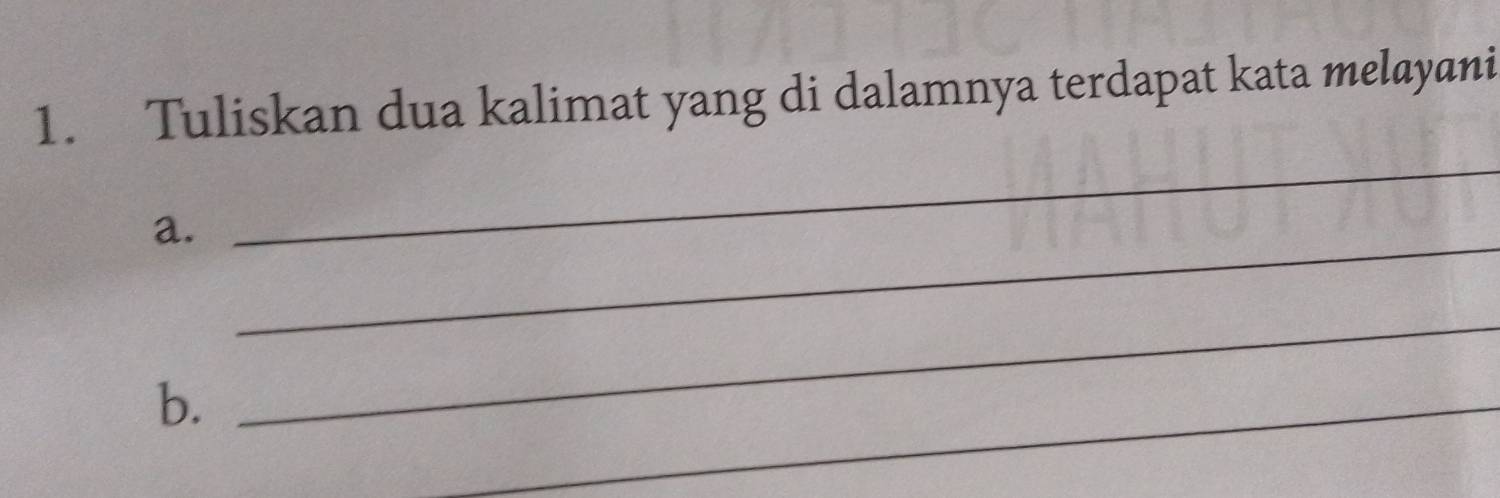 Tuliskan dua kalimat yang di dalamnya terdapat kata melayani 
a._ 
_ 
b. 
_ 
_