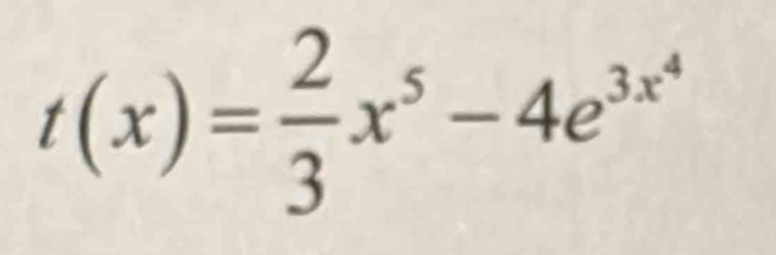 t(x)= 2/3 x^5-4e^(3x^4)