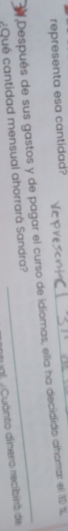 representa esa cantidad? 
Después de sus gastos y de pagar el curso de idiomas, ella ha decidido alhomar el 10 %. 
¿Qué cantidad mensual ahorrará Sandra? 
sual ¿Cuánto dinero recibiró de