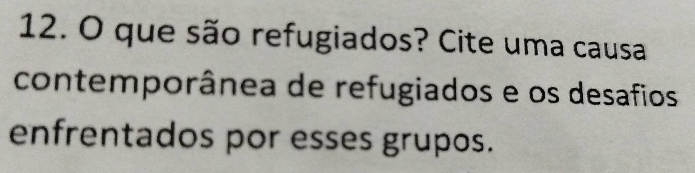 que são refugiados? Cite uma causa 
contemporânea de refugiados e os desafios 
enfrentados por esses grupos.