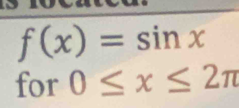 f(x)=sin x
for 0≤ x≤ 2π