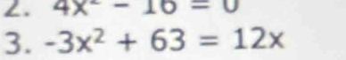 4x^2-16=0
3. -3x^2+63=12x