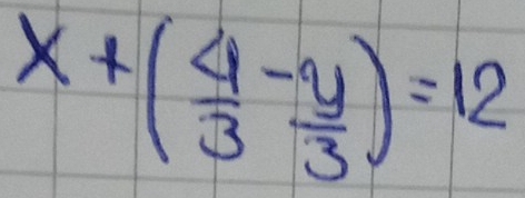 x+( 4/3 - y/3 )=12