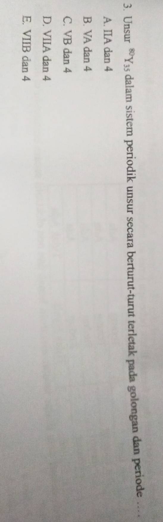 Unsur ®Y₃5 dalam sistem periodik unsur secara berturut-turut terletak pada golongan dan periode .._
A. IIA dan 4
B. VA dan 4
C. VB dan 4
D. VIIA dan 4
E. VIIB dan 4