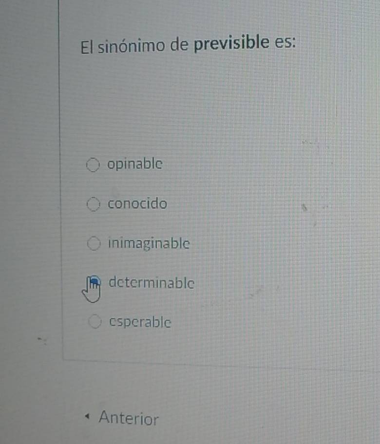 El sinónimo de previsible es:
opinable
conocido
inimaginable
determinable
esperable
Anterior