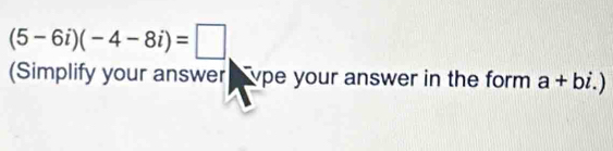 (5-6i)(-4-8i)=□
(Simplify your answer s ype your answer in the form a+bi.)