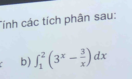 Tính các tích phân sau: 
a b) ∈t _1^(2(3^x)- 3/x )dx