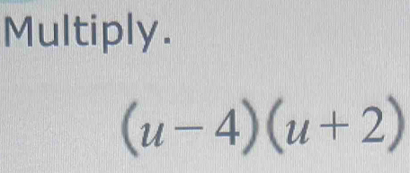 Multiply.
(u-4)(u+2)