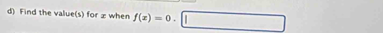 Find the value(s) for x when f(x)=0· □