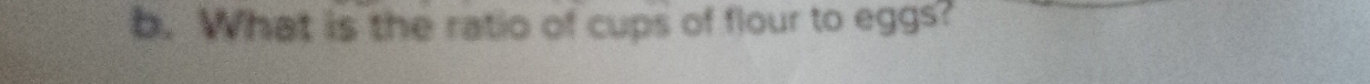 What is the ratio of cups of flour to eggs?