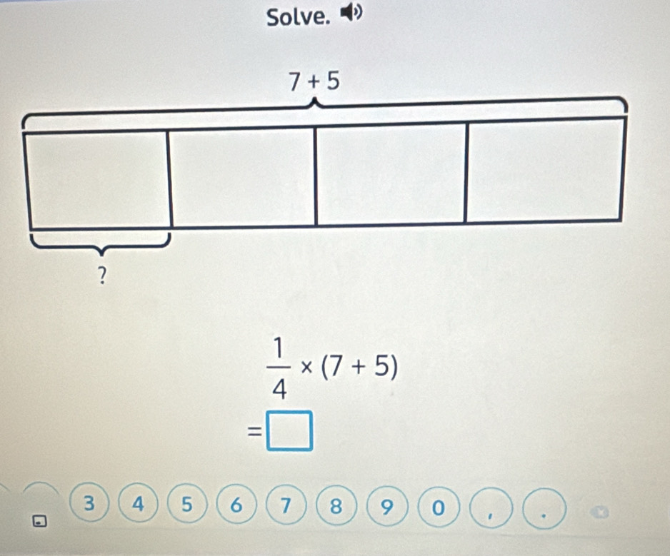 Solve.
 1/4 * (7+5)
=□
3 4 5 6 7 8 9 0