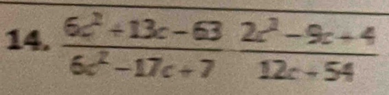  (6c^2+13c-63)/6c^2-17c+7  (2c^2-9c+4)/12c+54 