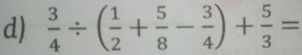  3/4 / ( 1/2 + 5/8 - 3/4 )+ 5/3 =