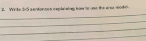 Write 3-5 sentences explaining how to use the area model. 
_ 
_ 
_ 
_