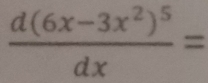 frac d(6x-3x^2)^5dx=