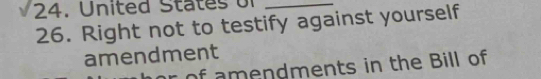 United States or_ 
26. Right not to testify against yourself 
amendment 
r of amendments in the Bill of