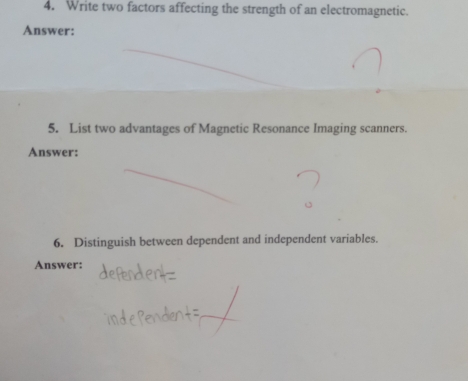 Write two factors affecting the strength of an electromagnetic. 
Answer: 
5. List two advantages of Magnetic Resonance Imaging scanners. 
Answer: 
6. Distinguish between dependent and independent variables. 
Answer: