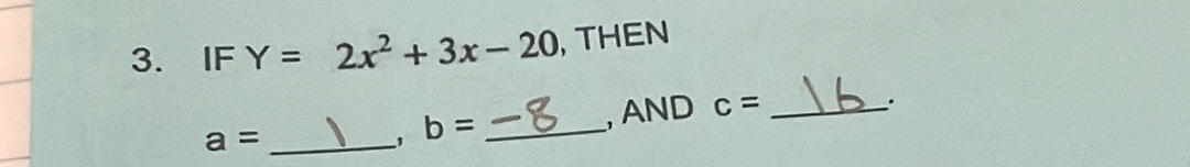 IF Y=2x^2+3x-20 , THEN
a= _ 
−, b= _ 
, AND c= _ 
.