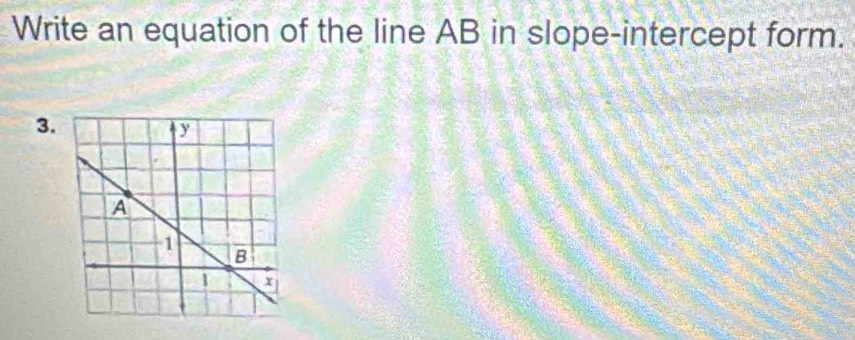 Write an equation of the line AB in slope-intercept form. 
3.