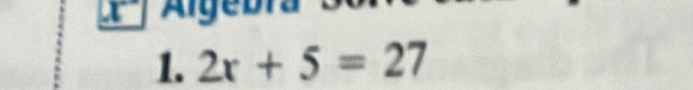 Algeb 
1. 2x+5=27