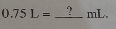 0.75L=_ ?mL.