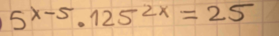 5^(x-5)· 125^(2x)=25