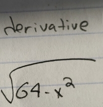 derivative
sqrt(64-x^2)