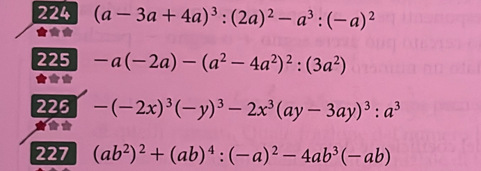 224 (a-3a+4a)^3:(2a)^2-a^3:(-a)^2
225 -a(-2a)-(a^2-4a^2)^2:(3a^2)
225 -(-2x)^3(-y)^3-2x^3(ay-3ay)^3:a^3
227 (ab^2)^2+(ab)^4:(-a)^2-4ab^3(-ab)