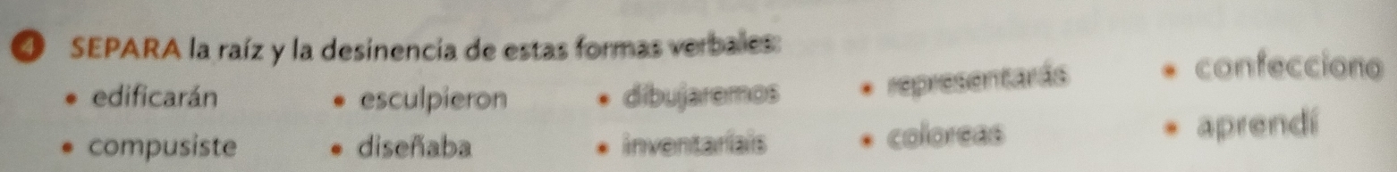 SEPARA la raíz y la desinencia de estas formas verballes:
edificarán esculpieron dibujaremos
representarás
confecciono
compusiste diseñaba inventariais coloreas aprendí