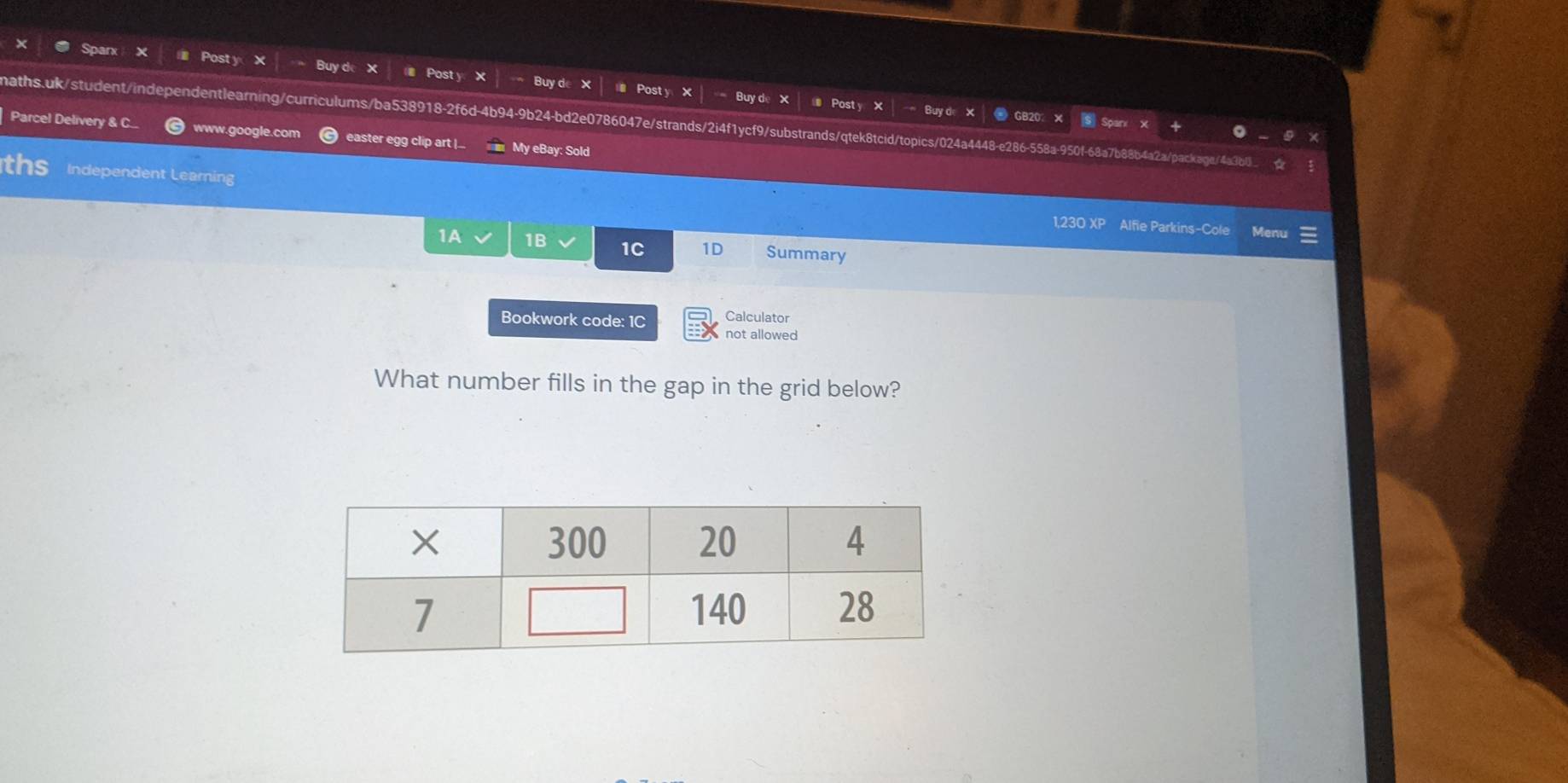 ark 
y d 
Post Post y x * Buy de + Post y X Buy de X 
Posty ⑩ GB20 
maths.uk/student/independentlearning/curriculums/ba538918-2f6d-4b94-9b24-bd2e0786047e/strands/2i4f1ycf9/substrands/qtek8tcid/topics/024 
Parcel Delivery & C. www.google.com easter egg clip art |... My eBay: Sold 
24a4448-e286-558a9 
ths Independent Learning 
1,230 XP Alfie Parkins-Cole a 
1A 1B 1C 1D Summary 
Bookwork code: 1C Calculator 
not allowed 
What number fills in the gap in the grid below?