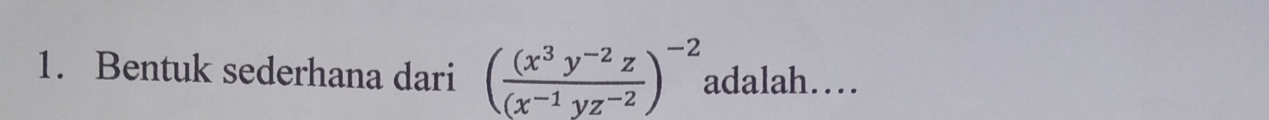 Bentuk sederhana dari ( ((x^3y^(-2)z)/(x^(-1)yz^(-2) )^-2 adalah…