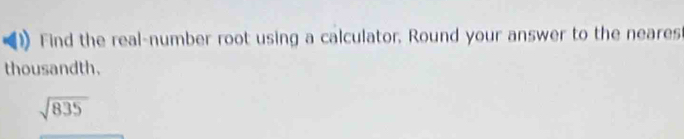 Find the real-number root using a calculator. Round your answer to the neares 
thousandth.
sqrt(835)