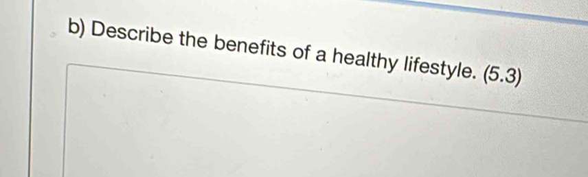 Describe the benefits of a healthy lifestyle. (5.3)